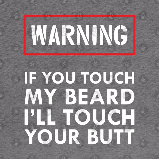 Beard - Warning if you touch my beard I'll touch your butt by KC Happy Shop